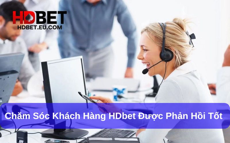 Phản hồi tích cực của hội viên về chăm sóc khách hàng HDbet Phản hồi tích cực của hội viên về chăm sóc khách hàng HDbet