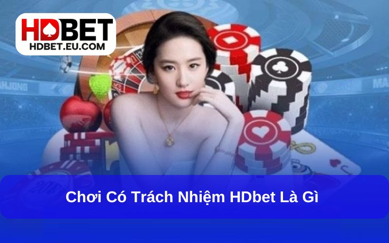 Chơi có trách nhiệm HDbet là gì Chơi có trách nhiệm HDbet là gì