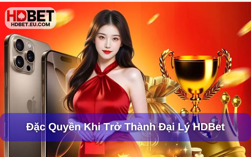 Đặc quyền khi trở thành đại lý tại HDBet