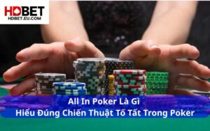 All In Poker Là Gì - Hiểu Đúng Chiến Thuật Tố Tất Trong Poker