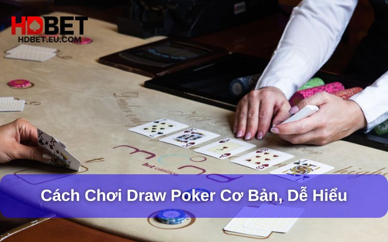 Draw Poker - Biến Thể Mới Độc Đáo Cho Tín Đồ Poker 2 Cách chơi Draw Poker chi tiết
