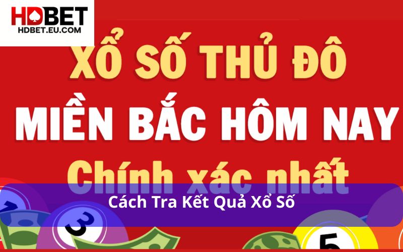 Xổ Số Thủ Đô - Cơ Hội Trúng Thưởng Lớn Với Chi Phí Thấp 2 Cách tra kết quả xổ số