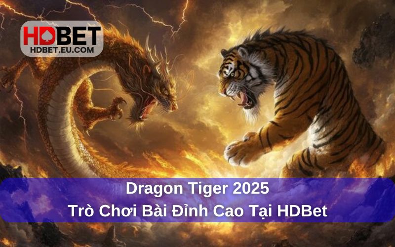 Dragon Tiger 2025 - Trò Chơi Bài Đỉnh Cao Tại HDBet 1 Khám phá trò chơi Dragon Tiger