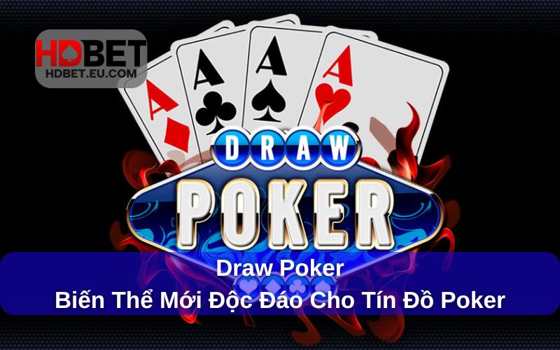 Draw Poker - Biến Thể Mới Độc Đáo Cho Tín Đồ Poker 1 Draw Poker là trò game bài cực hấp dẫn
