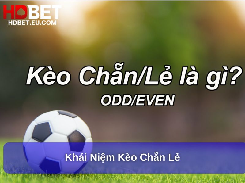 Chiến Thuật Kèo Chẵn Lẻ Hiệu Quả Tăng Tỷ Lệ Chiến Thắng 1 Khái niệm kèo Chẵn Lẻ