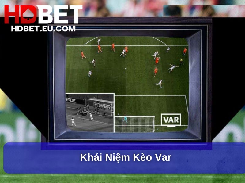 Phân Tích Kèo Var Hấp Dẫn, Mới Lạ Trong Cá Cược Bóng Đá 1 Khái niệm Kèo Var