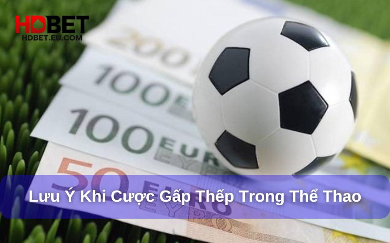 Cược Gấp Thếp Là Gì? Cách Chơi Gấp Thếp Trong Thể Thao 4 Lưu ý cần biết khi tham gia cược gấp thếp