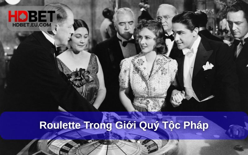 Roulette Là Gì? Yếu Tố Giúp Roulette Thu Hút Người Chơi HDBet 3 Roulette được ưa chuộng trong giới quý tộc Pháp