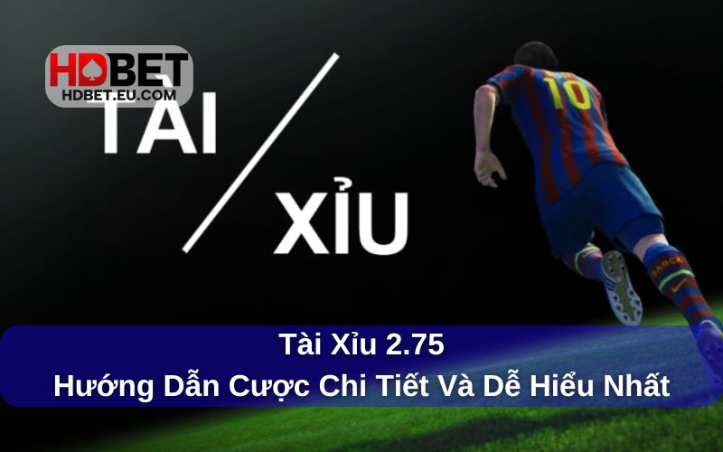 Tài Xỉu 2.75 - Hướng Dẫn Cược Chi Tiết Và Dễ Hiểu Nhất 1 Khám phá về kèo tài xỉu 2.75