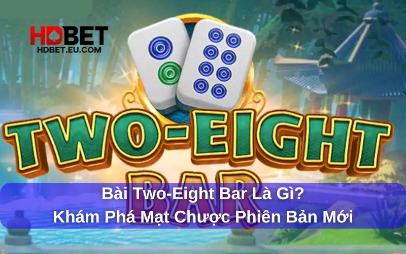Bài Two-Eight Bar Là Gì? Khám Phá Mạt Chược Phiên Bản Mới 1 Giải đáp Two-Eight Bar là gì