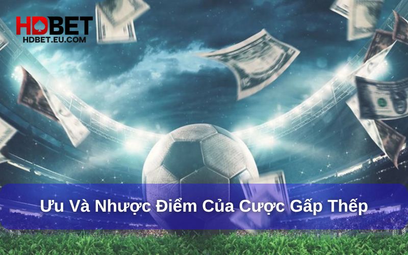 Cược Gấp Thếp Là Gì? Cách Chơi Gấp Thếp Trong Thể Thao 3 Ưu nhược điểm khi chơi cược gấp thếp trong thể thao