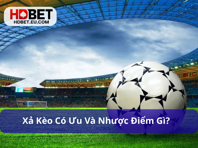 Xả Kèo Trong Cá Cược Bóng Đá Khi Nào Để Thoát Lỗ Hiệu Quả 2 Xả kèo trong cá cược bóng đá có ưu và nhược điểm riêng