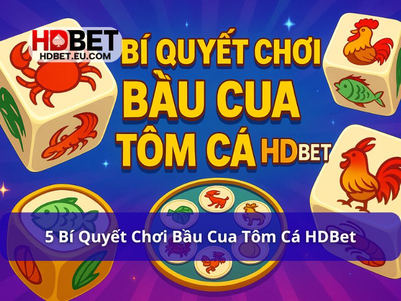 5 Bí Quyết Chơi Bầu Cua Tôm Cá HDBet Luôn Thắng Lớn 1 Bí quyết chơi bầu cua tôm cá HDBet hiệu quả