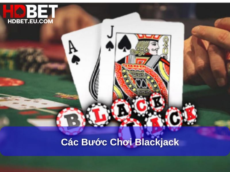 Cách Chơi Blackjack : Hướng Dẫn Đơn Giản Và Dễ Hiểu Dành Cho Người Mới 1 Các bước chơi Blackjack