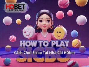 Hướng Dẫn Cách Chơi Sicbo Tại HDbet Chi Tiết, Dễ Hiểu Cho Tân Thủ