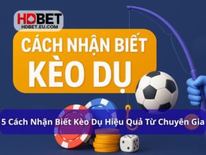 5 Cách Nhận Biết Kèo Dụ Hiệu Quả Nhất Từ Chuyên Gia