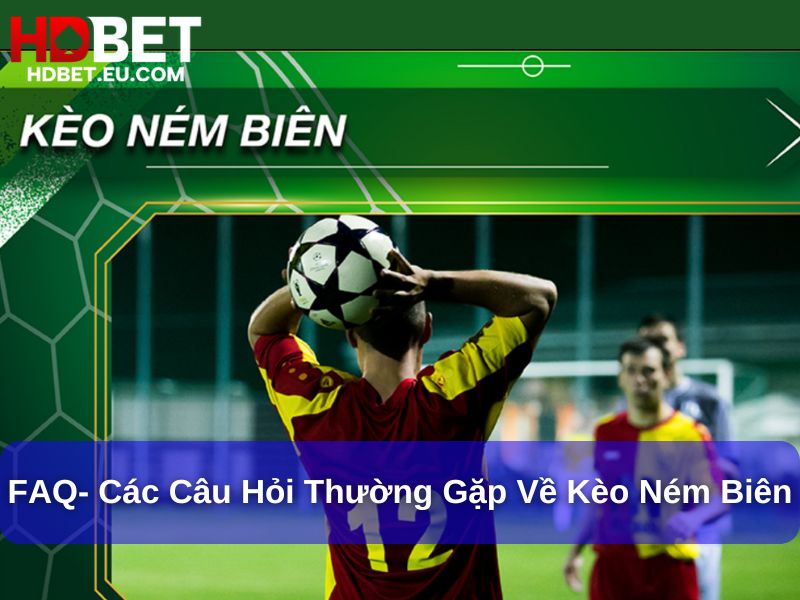 Kèo Ném Biên : Khám Phá Khái Niệm, Cách Chơi Và Chiến Thuật Thành Công 3 FAQ- Các câu hỏi thường gặp về kèo ném biên