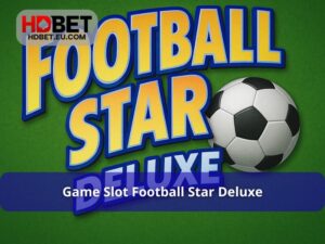 Football Star Deluxe - Quay Hũ Đỉnh Cao Cùng Đam Mê Túc Cầu