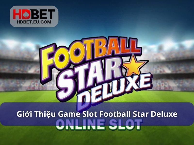 Football Star Deluxe - Quay Hũ Đỉnh Cao Cùng Đam Mê Túc Cầu 1 Football Star Deluxe ra mắt năm 2017