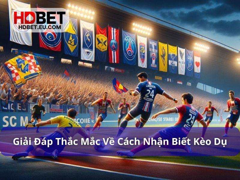 5 Cách Nhận Biết Kèo Dụ Hiệu Quả Nhất Từ Chuyên Gia 4 Giải đáp thắc mắc về cách nhận biết kèo dụ