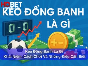 Kèo Đồng Banh Là Gì: Khái Niệm, Cách Chơi Và Những Điều Cần Biết