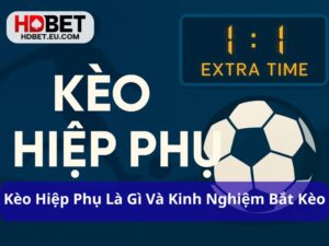 Kèo Hiệp Phụ Là Gì Và Kinh Nghiệm Bắt Kèo Chuẩn Xác