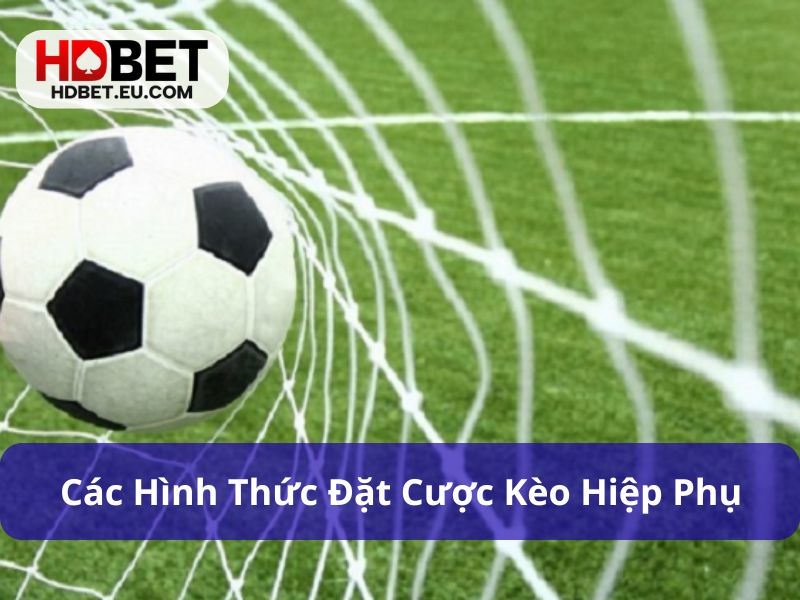 Kèo Hiệp Phụ Là Gì Và Kinh Nghiệm Bắt Kèo Chuẩn Xác 2 Kèo hiệp phụ có nhiều hình thức đặt cược