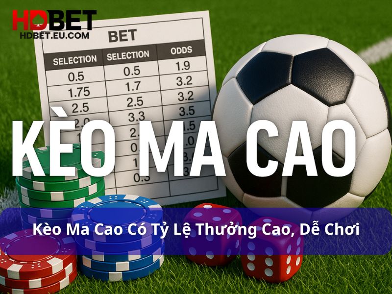 Kèo Ma Cao là gì? Hướng dẫn chi tiết & kinh nghiệm chơi 1 Kèo Ma Cao có tỷ lệ thưởng cao, dễ chơi