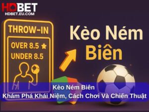 Kèo Ném Biên : Khám Phá Khái Niệm, Cách Chơi Và Chiến Thuật Thành Công
