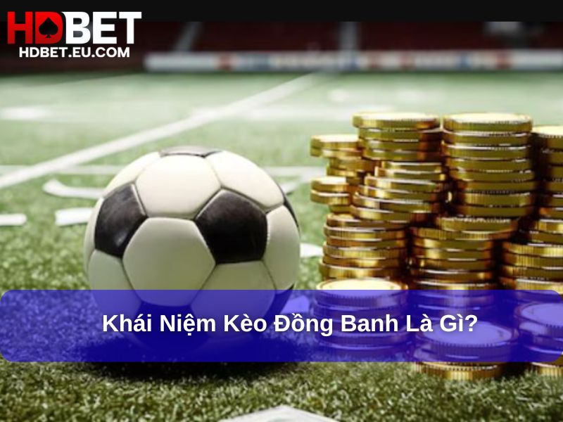 Kèo Đồng Banh Là Gì: Khái Niệm, Cách Chơi Và Những Điều Cần Biết 1 Khái niệm kèo Đồng Banh là gì?